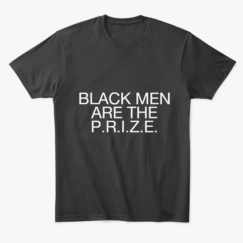 Black Men Are The P.R.I.Z.E.